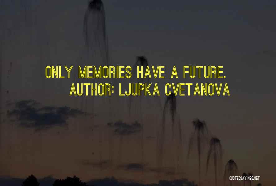 Ljupka Cvetanova Quotes: Only Memories Have A Future.