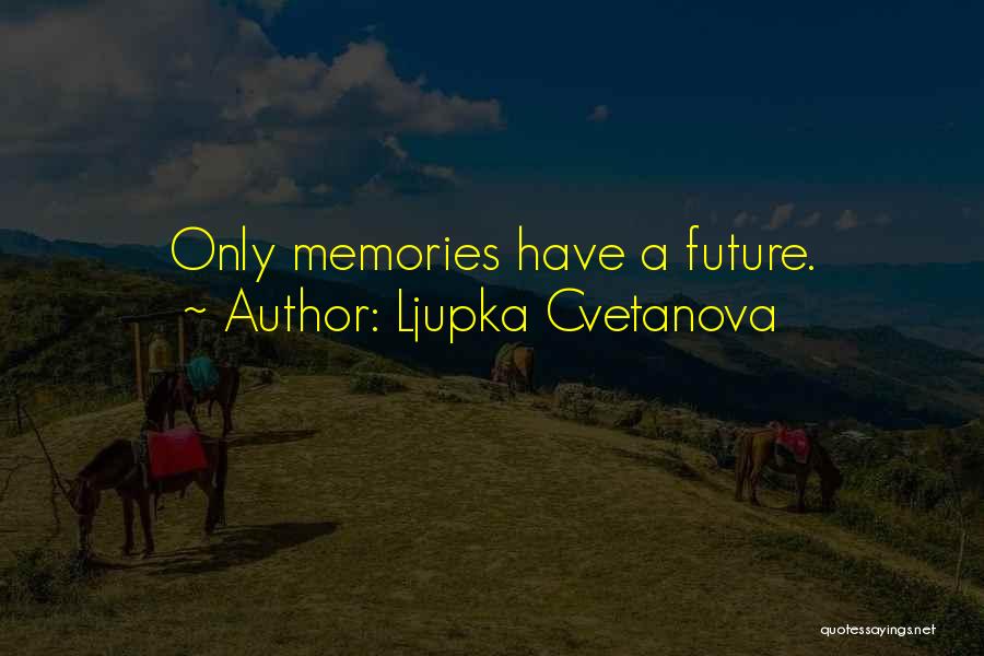 Ljupka Cvetanova Quotes: Only Memories Have A Future.