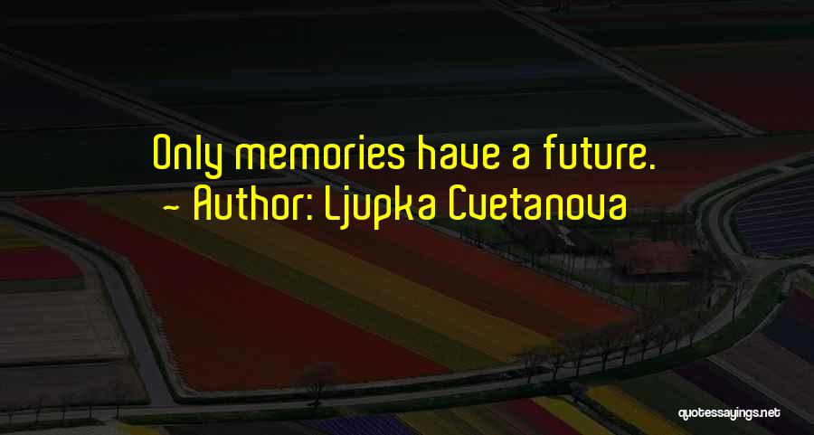 Ljupka Cvetanova Quotes: Only Memories Have A Future.