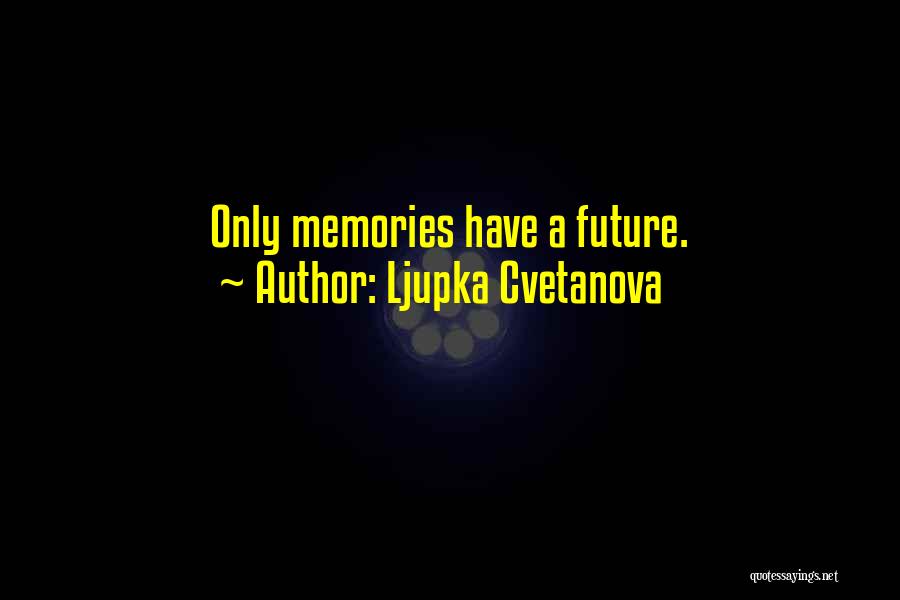 Ljupka Cvetanova Quotes: Only Memories Have A Future.