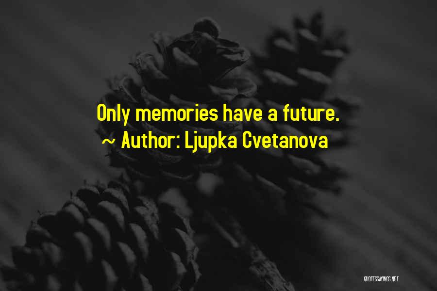 Ljupka Cvetanova Quotes: Only Memories Have A Future.