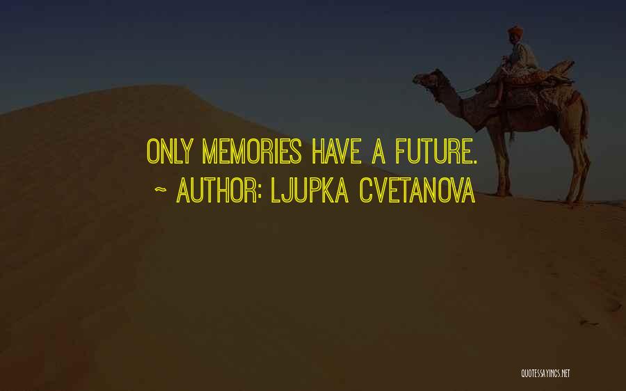 Ljupka Cvetanova Quotes: Only Memories Have A Future.