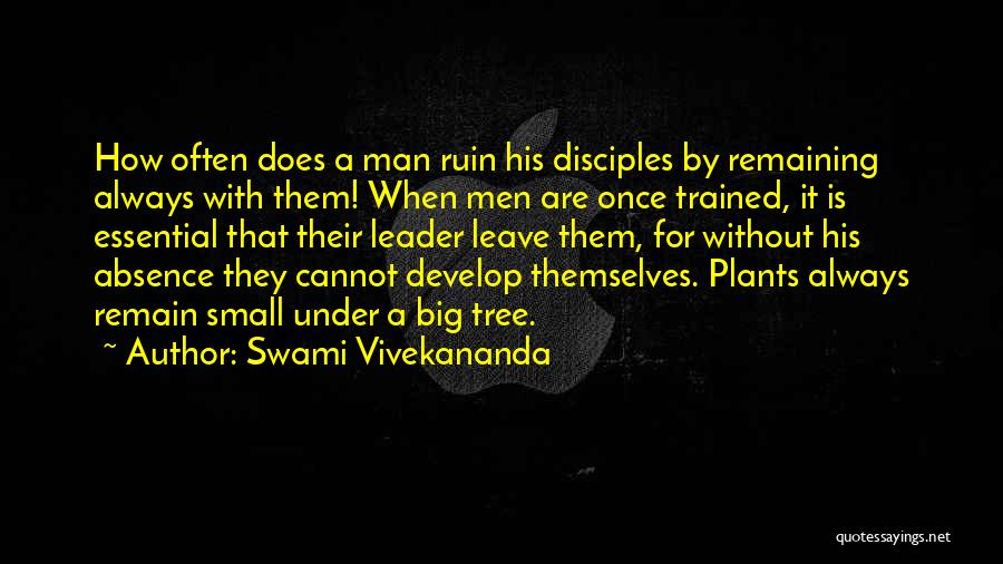 Swami Vivekananda Quotes: How Often Does A Man Ruin His Disciples By Remaining Always With Them! When Men Are Once Trained, It Is