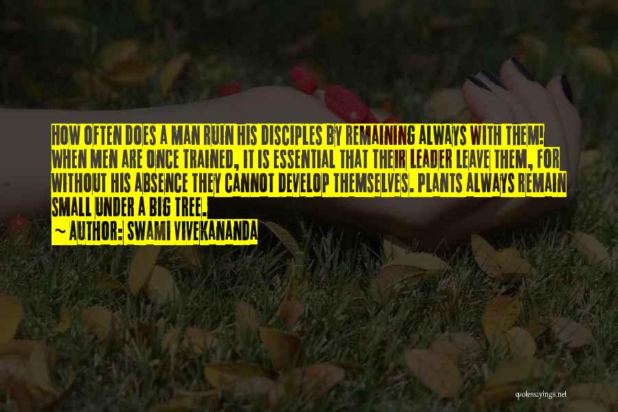 Swami Vivekananda Quotes: How Often Does A Man Ruin His Disciples By Remaining Always With Them! When Men Are Once Trained, It Is