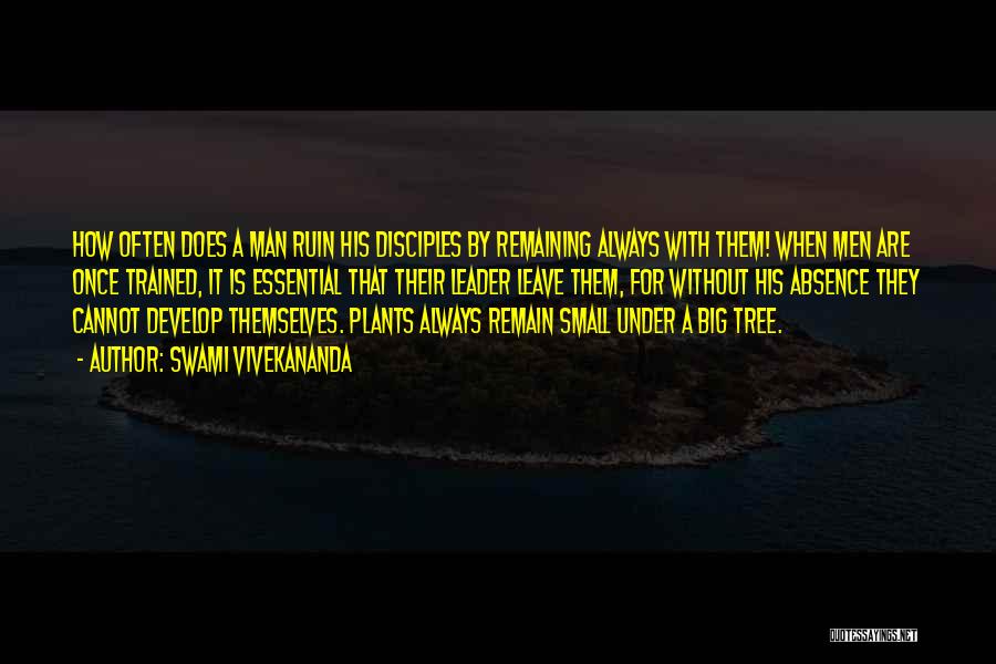 Swami Vivekananda Quotes: How Often Does A Man Ruin His Disciples By Remaining Always With Them! When Men Are Once Trained, It Is