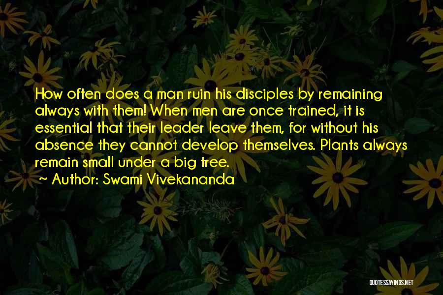 Swami Vivekananda Quotes: How Often Does A Man Ruin His Disciples By Remaining Always With Them! When Men Are Once Trained, It Is