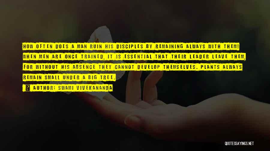 Swami Vivekananda Quotes: How Often Does A Man Ruin His Disciples By Remaining Always With Them! When Men Are Once Trained, It Is