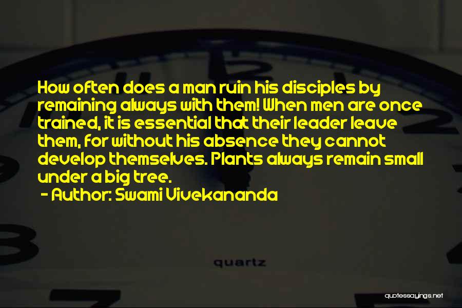 Swami Vivekananda Quotes: How Often Does A Man Ruin His Disciples By Remaining Always With Them! When Men Are Once Trained, It Is