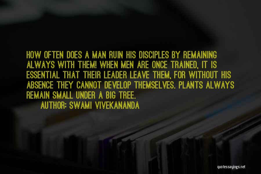 Swami Vivekananda Quotes: How Often Does A Man Ruin His Disciples By Remaining Always With Them! When Men Are Once Trained, It Is