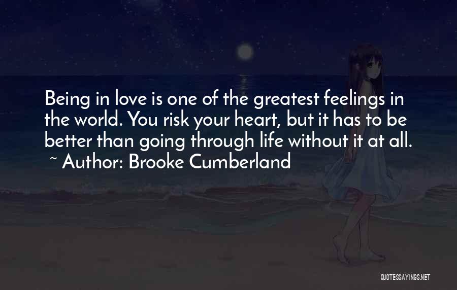 Brooke Cumberland Quotes: Being In Love Is One Of The Greatest Feelings In The World. You Risk Your Heart, But It Has To