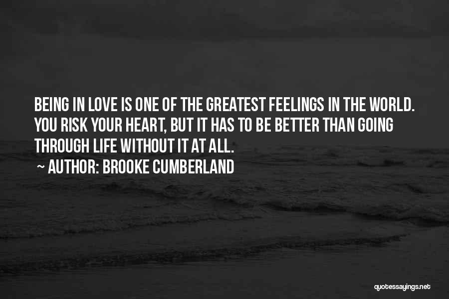Brooke Cumberland Quotes: Being In Love Is One Of The Greatest Feelings In The World. You Risk Your Heart, But It Has To