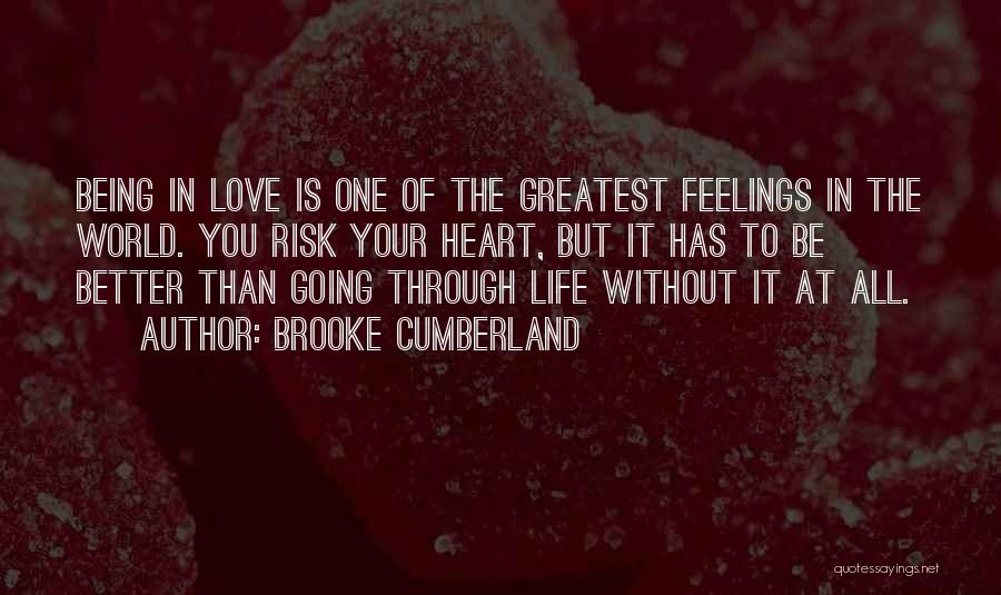 Brooke Cumberland Quotes: Being In Love Is One Of The Greatest Feelings In The World. You Risk Your Heart, But It Has To