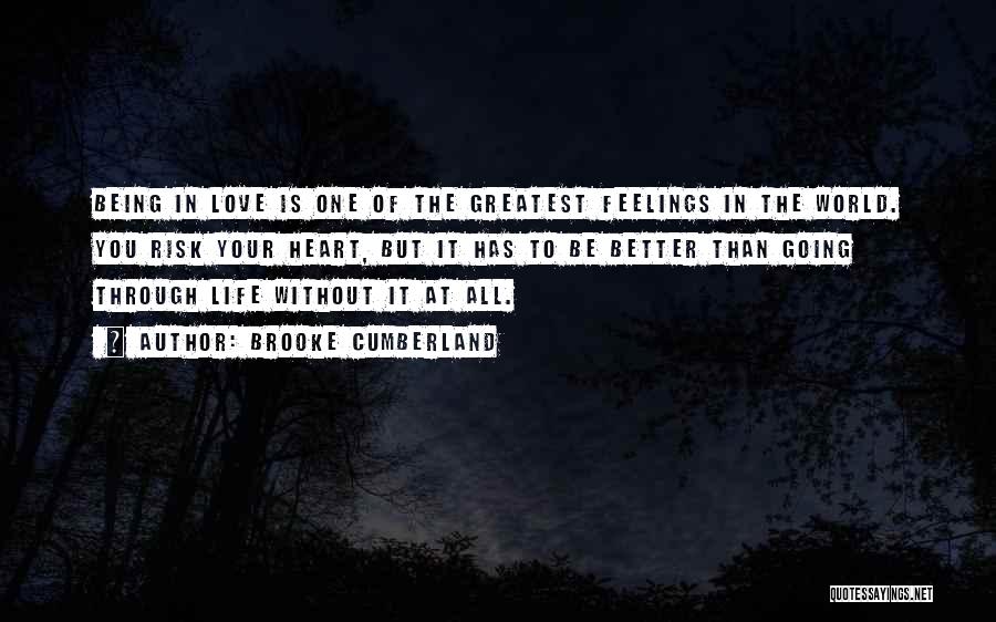 Brooke Cumberland Quotes: Being In Love Is One Of The Greatest Feelings In The World. You Risk Your Heart, But It Has To