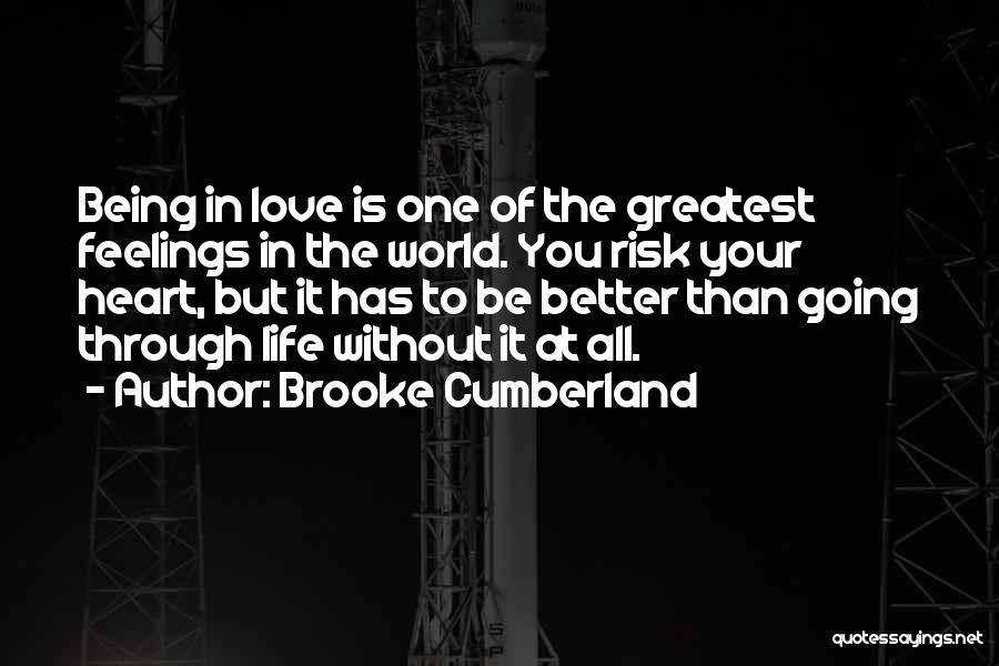 Brooke Cumberland Quotes: Being In Love Is One Of The Greatest Feelings In The World. You Risk Your Heart, But It Has To