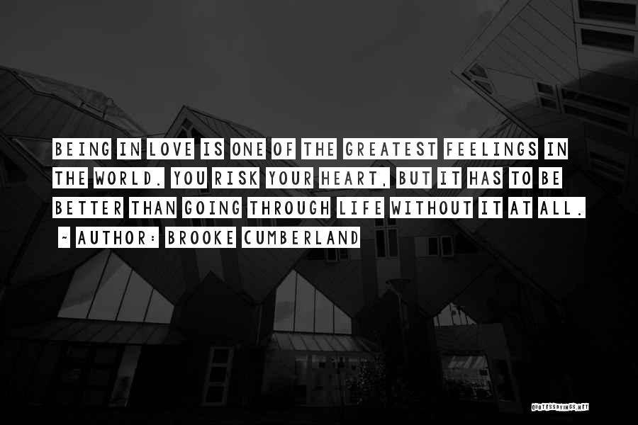 Brooke Cumberland Quotes: Being In Love Is One Of The Greatest Feelings In The World. You Risk Your Heart, But It Has To
