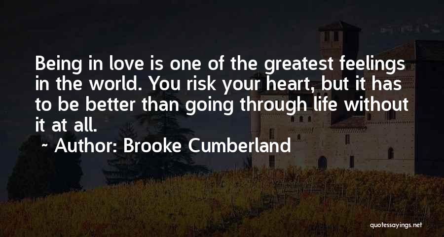 Brooke Cumberland Quotes: Being In Love Is One Of The Greatest Feelings In The World. You Risk Your Heart, But It Has To