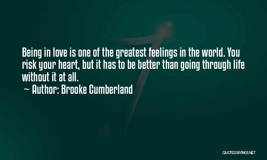 Brooke Cumberland Quotes: Being In Love Is One Of The Greatest Feelings In The World. You Risk Your Heart, But It Has To