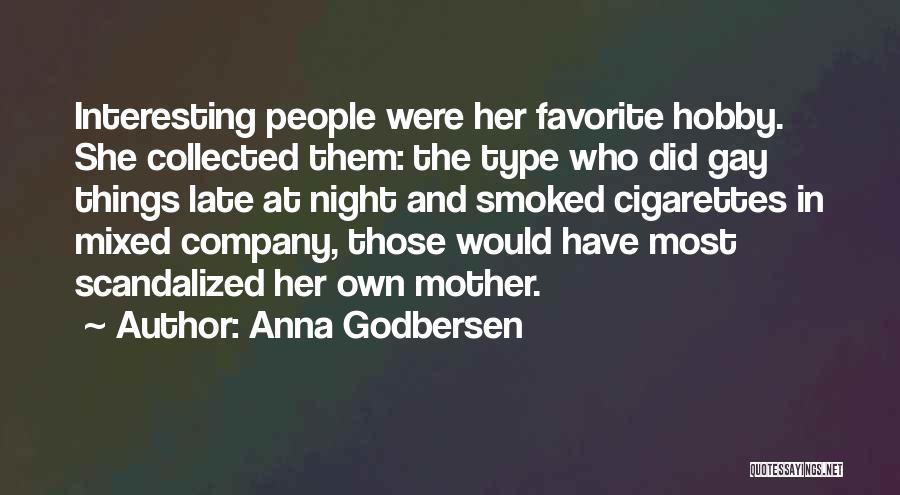 Anna Godbersen Quotes: Interesting People Were Her Favorite Hobby. She Collected Them: The Type Who Did Gay Things Late At Night And Smoked