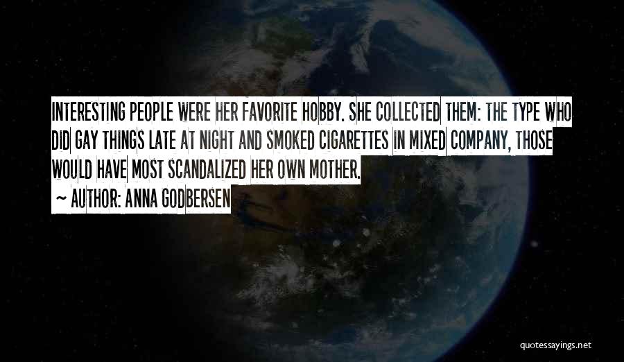 Anna Godbersen Quotes: Interesting People Were Her Favorite Hobby. She Collected Them: The Type Who Did Gay Things Late At Night And Smoked