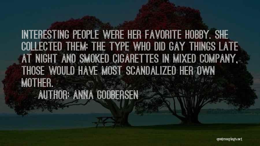 Anna Godbersen Quotes: Interesting People Were Her Favorite Hobby. She Collected Them: The Type Who Did Gay Things Late At Night And Smoked