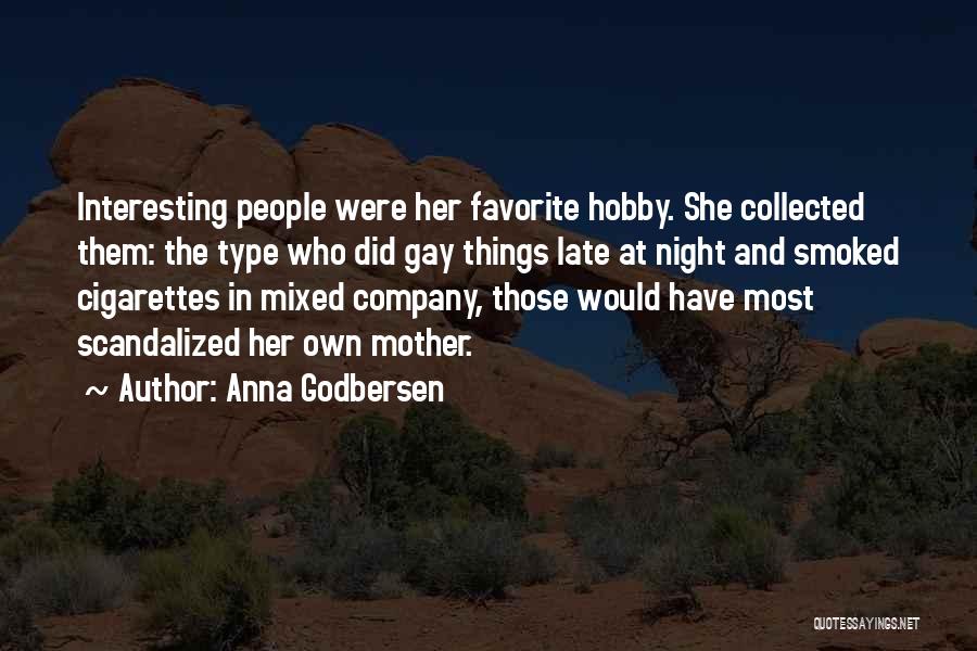 Anna Godbersen Quotes: Interesting People Were Her Favorite Hobby. She Collected Them: The Type Who Did Gay Things Late At Night And Smoked