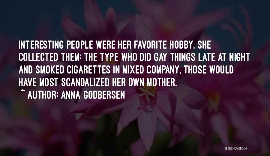 Anna Godbersen Quotes: Interesting People Were Her Favorite Hobby. She Collected Them: The Type Who Did Gay Things Late At Night And Smoked