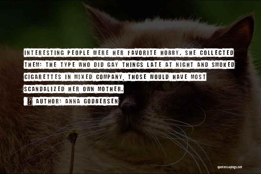 Anna Godbersen Quotes: Interesting People Were Her Favorite Hobby. She Collected Them: The Type Who Did Gay Things Late At Night And Smoked