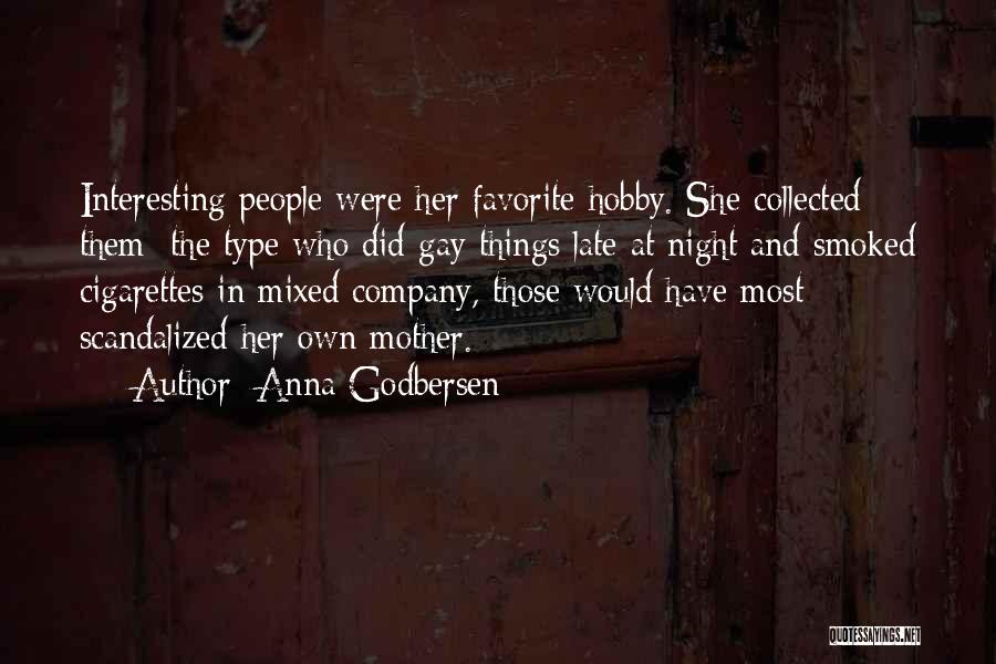 Anna Godbersen Quotes: Interesting People Were Her Favorite Hobby. She Collected Them: The Type Who Did Gay Things Late At Night And Smoked