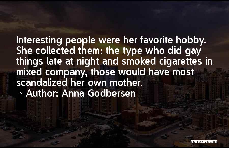 Anna Godbersen Quotes: Interesting People Were Her Favorite Hobby. She Collected Them: The Type Who Did Gay Things Late At Night And Smoked