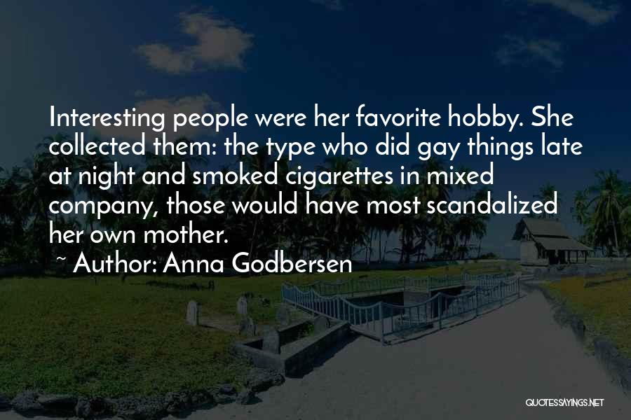 Anna Godbersen Quotes: Interesting People Were Her Favorite Hobby. She Collected Them: The Type Who Did Gay Things Late At Night And Smoked