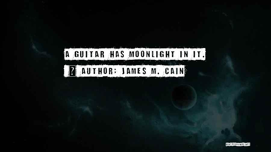 James M. Cain Quotes: A Guitar Has Moonlight In It.
