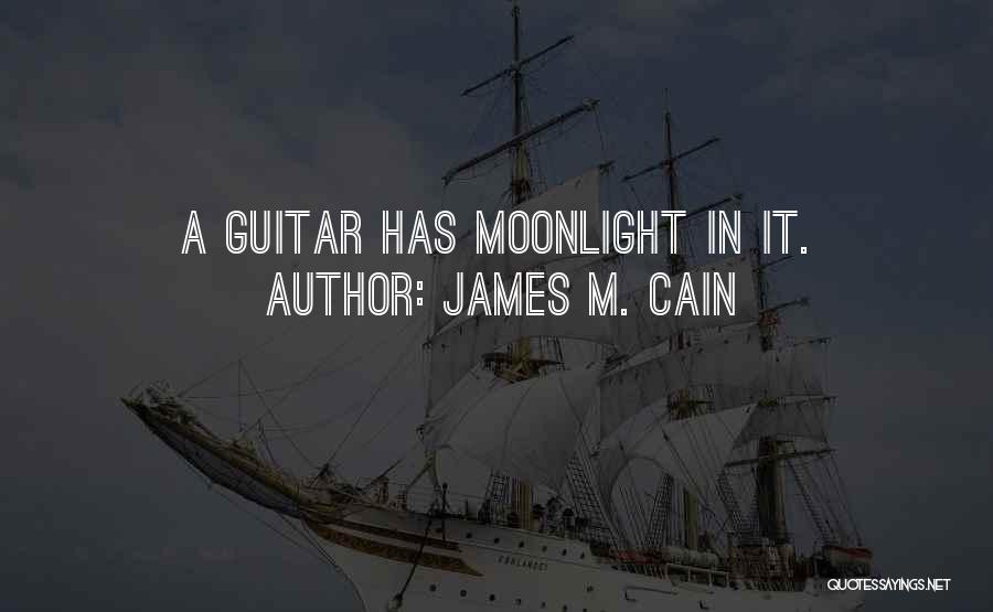 James M. Cain Quotes: A Guitar Has Moonlight In It.