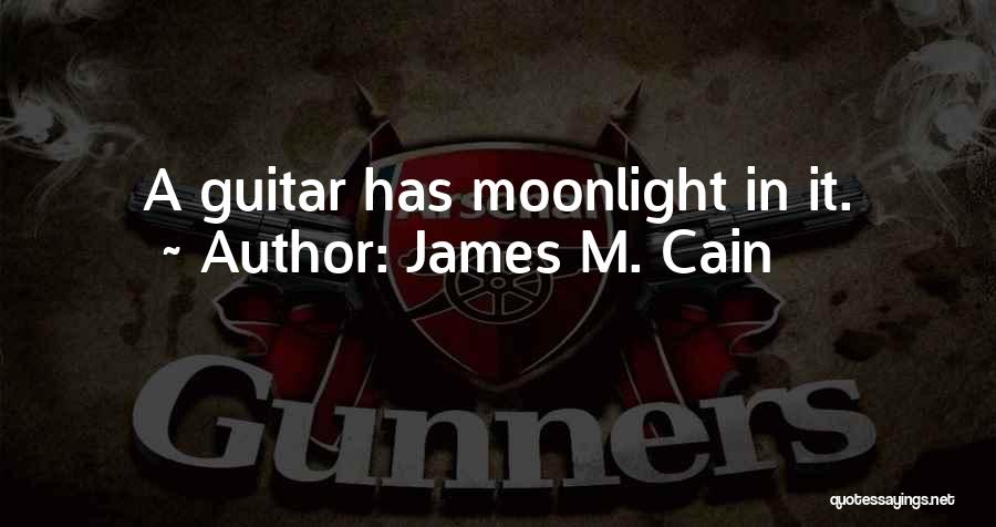 James M. Cain Quotes: A Guitar Has Moonlight In It.