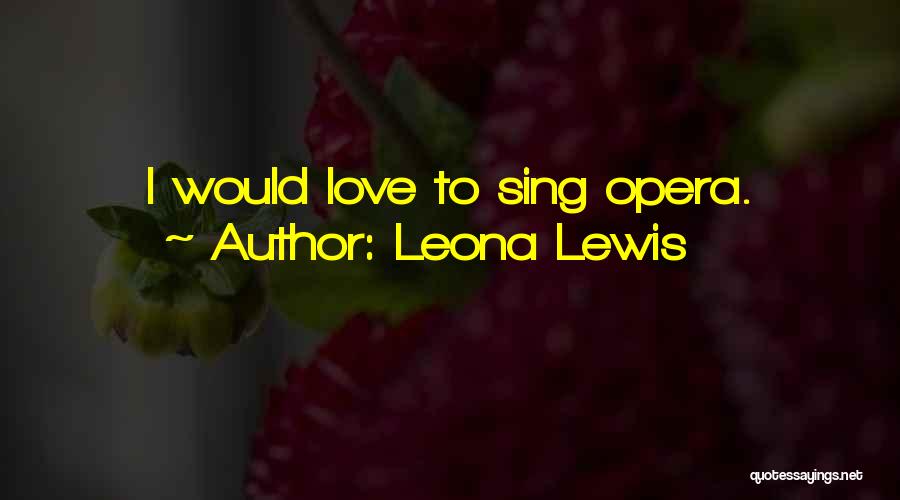 Leona Lewis Quotes: I Would Love To Sing Opera.