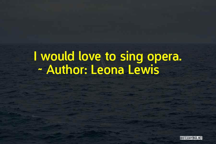 Leona Lewis Quotes: I Would Love To Sing Opera.