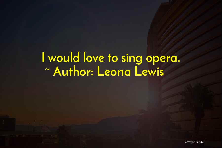 Leona Lewis Quotes: I Would Love To Sing Opera.