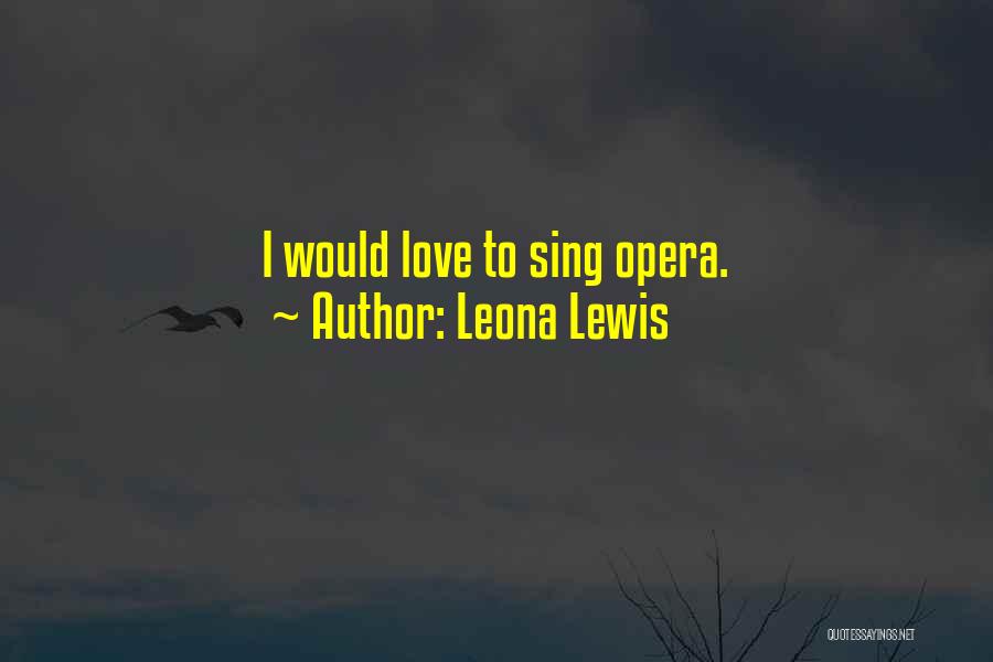 Leona Lewis Quotes: I Would Love To Sing Opera.