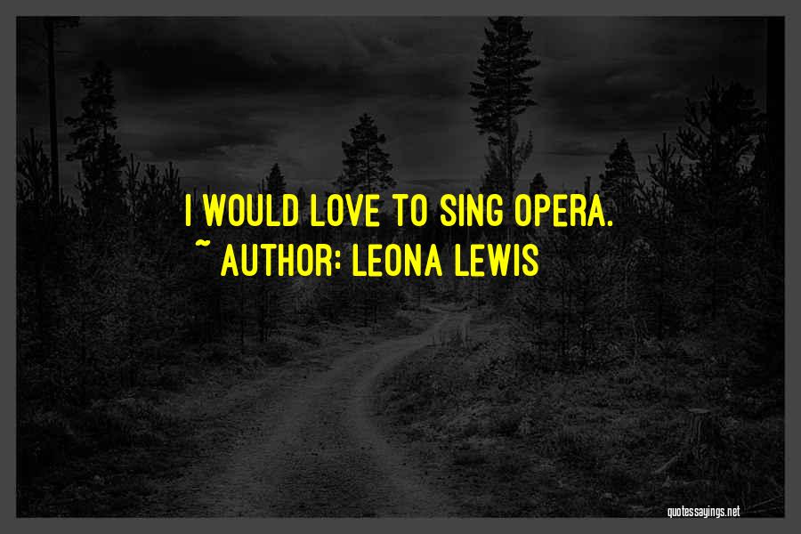 Leona Lewis Quotes: I Would Love To Sing Opera.