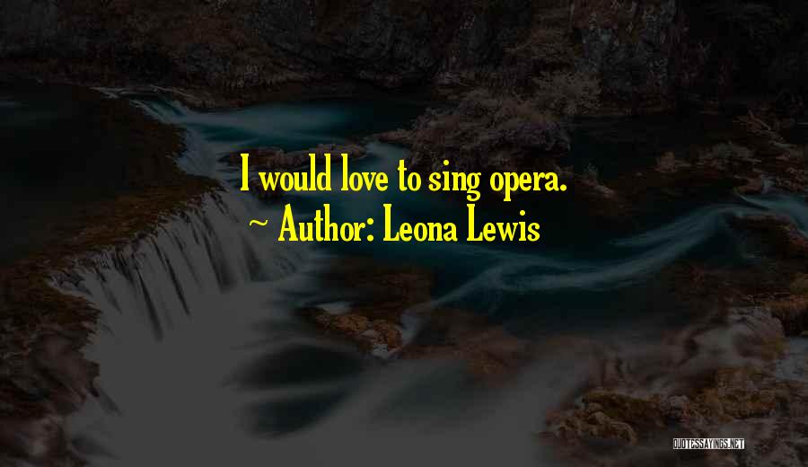 Leona Lewis Quotes: I Would Love To Sing Opera.