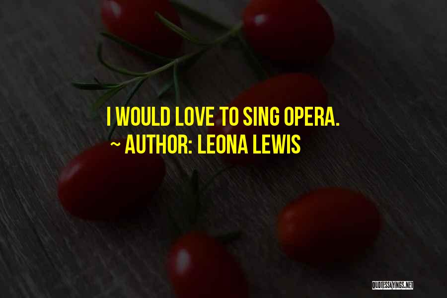 Leona Lewis Quotes: I Would Love To Sing Opera.