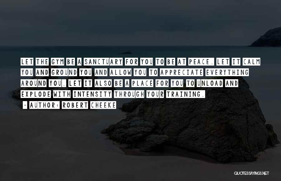 Robert Cheeke Quotes: Let The Gym Be A Sanctuary For You To Be At Peace. Let It Calm You And Ground You And