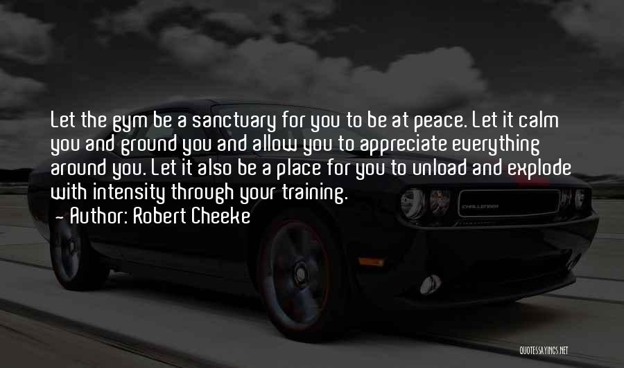 Robert Cheeke Quotes: Let The Gym Be A Sanctuary For You To Be At Peace. Let It Calm You And Ground You And