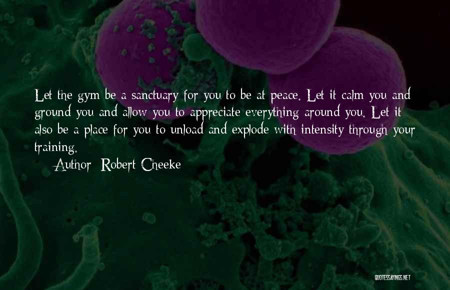 Robert Cheeke Quotes: Let The Gym Be A Sanctuary For You To Be At Peace. Let It Calm You And Ground You And