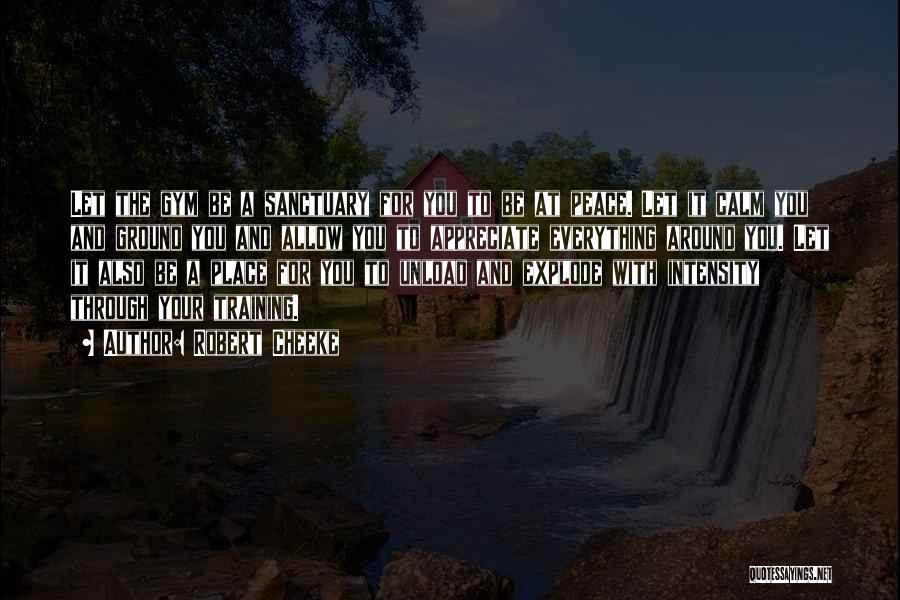 Robert Cheeke Quotes: Let The Gym Be A Sanctuary For You To Be At Peace. Let It Calm You And Ground You And