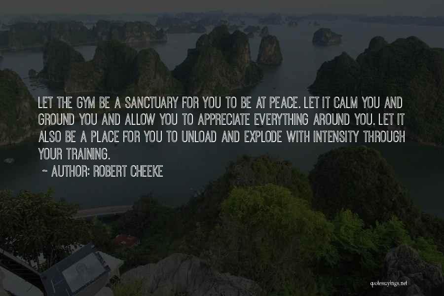 Robert Cheeke Quotes: Let The Gym Be A Sanctuary For You To Be At Peace. Let It Calm You And Ground You And