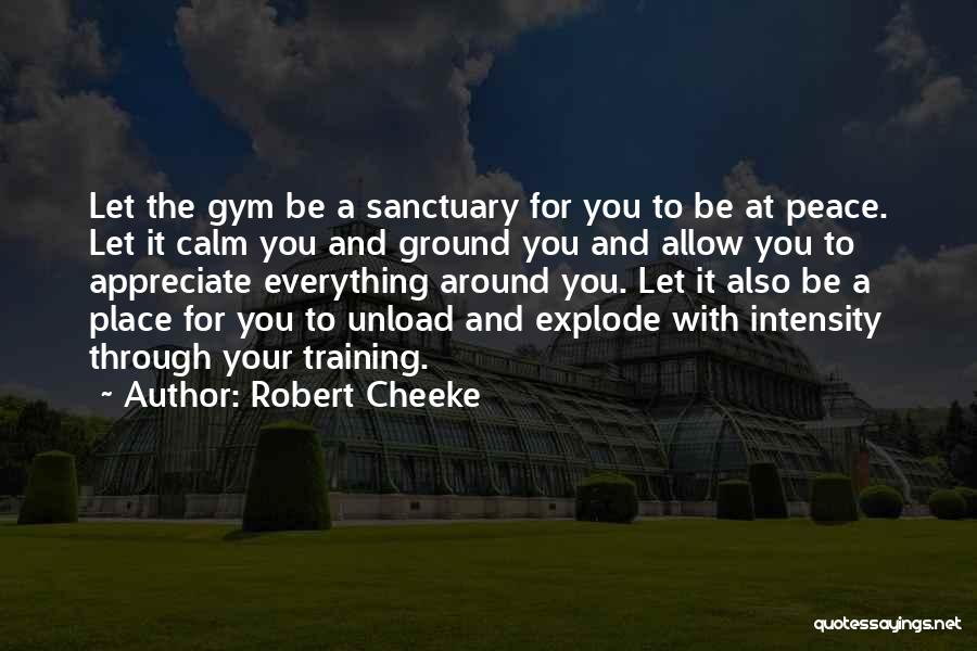 Robert Cheeke Quotes: Let The Gym Be A Sanctuary For You To Be At Peace. Let It Calm You And Ground You And