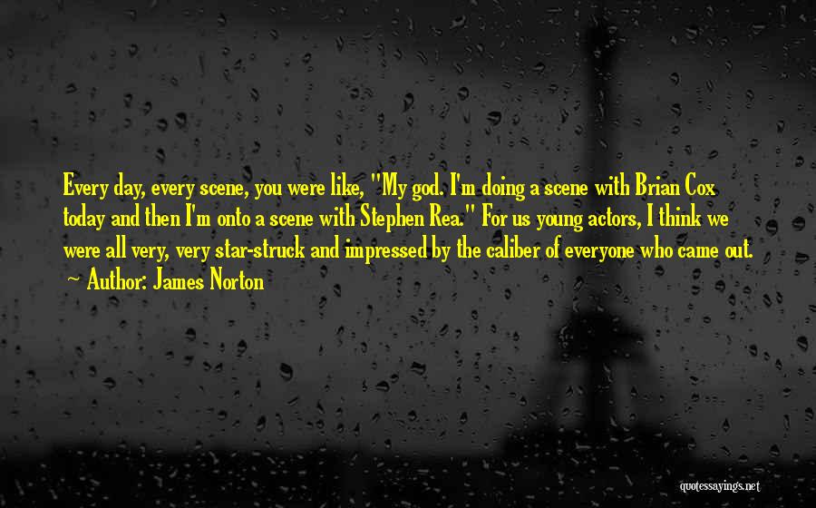 James Norton Quotes: Every Day, Every Scene, You Were Like, My God. I'm Doing A Scene With Brian Cox Today And Then I'm