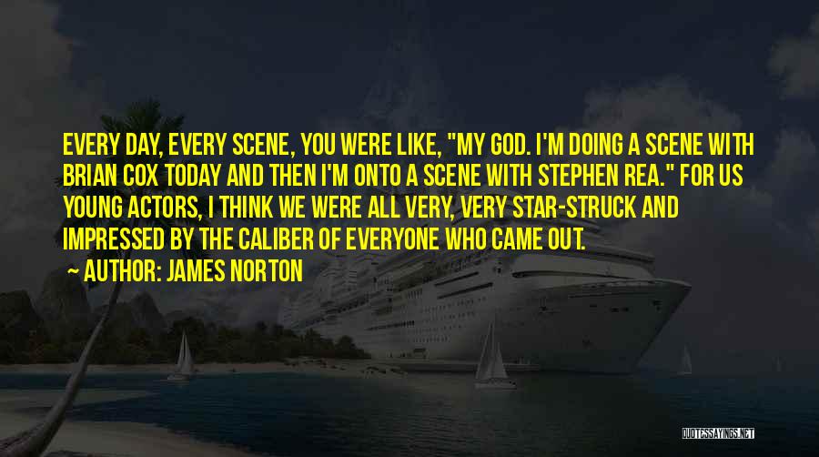 James Norton Quotes: Every Day, Every Scene, You Were Like, My God. I'm Doing A Scene With Brian Cox Today And Then I'm