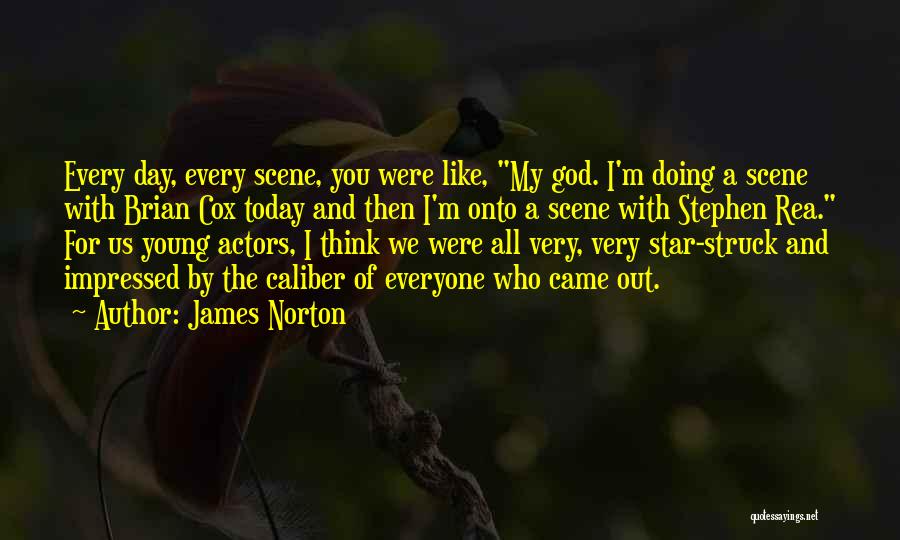 James Norton Quotes: Every Day, Every Scene, You Were Like, My God. I'm Doing A Scene With Brian Cox Today And Then I'm