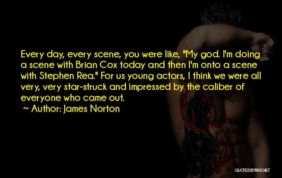 James Norton Quotes: Every Day, Every Scene, You Were Like, My God. I'm Doing A Scene With Brian Cox Today And Then I'm